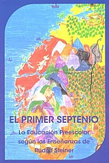 El primer septenio : la educación preescolar según las enseñanzas de Rudolf Steiner