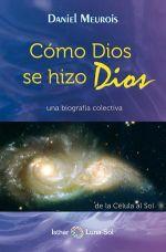 Cómo dios se hizo Dios : una biografía colectiva : de la célula a Sol