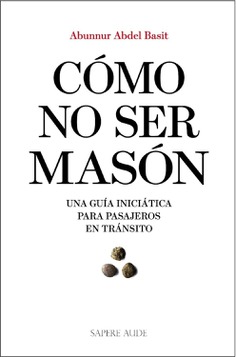 Cómo no ser masón : una guía iniciática para pasajeros en tránsito