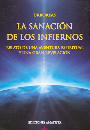 La sanación de los infiernos : relato de una aventura espiritual y una gran revelación