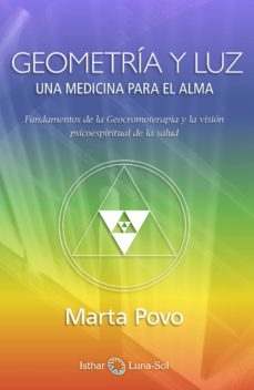Geometría y luz : una medicina para el alma : fundamentos de la geocromoterapia y la visión psico-es