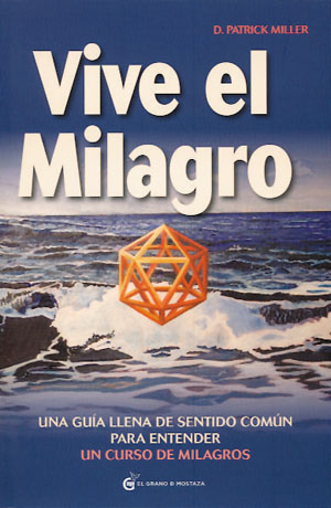 Vive el milagro : una guía con sentido común para entender un curso de milagros