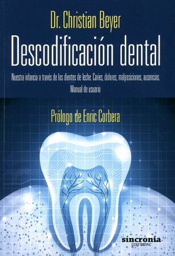 Descodificación dental : nuestra infancia a través de los dientes de leche : caries, dolores, malpos