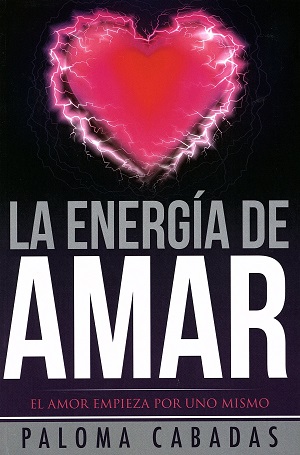 LA ENERGÍA DE AMAR : EL AMOR EMPIEZA POR UNO MISMO