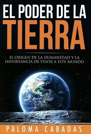 EL PODER DE LA TIERRA : EL ORIGEN DE LA HUMANIDAD Y LA IMPORTANCIA DE VENIR A ESTE MUNDO