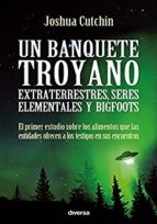 Un banquete troyano : extraterrestres, seres elementales y bigfoots