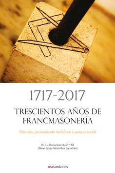 1717-2017, trescientos años de francmasonería : filosofía, pensamiento simbólico y psiquis social