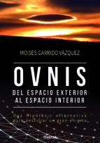 Ovnis, del espacio exterior al espacio interior : una hipótesis alternativa para descifrar un gran e