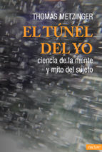 El tunel del yo : ciencia de la mente y mito del sujeto