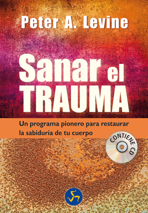 Sanar el trauma : un programa pionero para restaurar la sabiduría de tu cuerpo