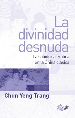 La divinidad desnuda : la sabiduría erótica en la China clásica