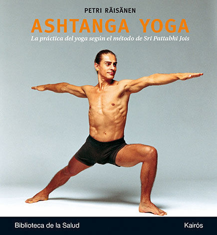 Ashtanga Yoga. La práctica del Yoga según el método de Srir Pattabhi Jois