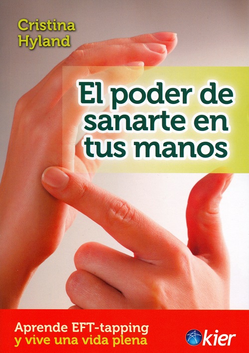 El poder de sanarte en tus manos. Aprende EFT-Tapping y vive una vida plena