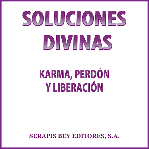 Soluciones divinas. Karma, perdón y liberación.