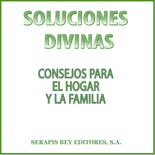 Soluciones divinas. Consejos para el hogar y la familia.