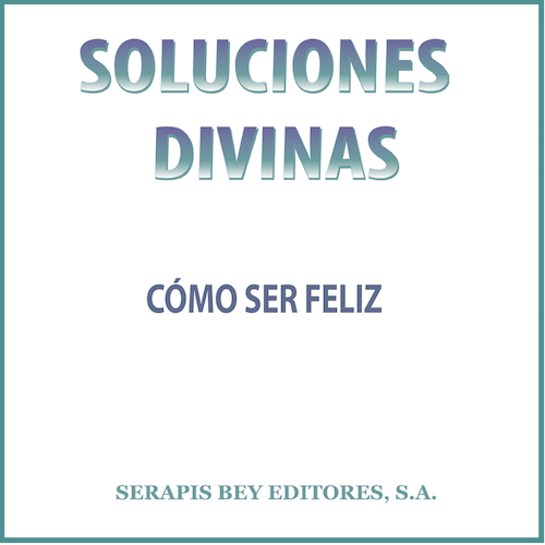 Soluciones divinas. Cómo ser feliz.