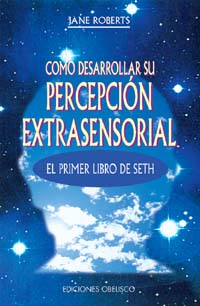 Cómo desarrollar su percepción extrasensorial: el primer libro de Seth