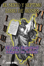 El sexto y séptimo libro de Moisés : el arte espiritual mágico de Moisés