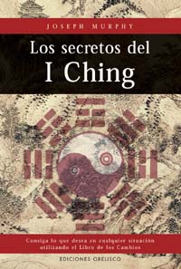 Los secretos del I Ching, consiga lo que desea en cualquier situación utilizando el libro de los cam