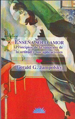 Enseña sólo amor: principios de la sanación de la actitud y sus aplicaciones