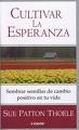 Cultivar la esperanza : sembrar semillas de cambio positivo en tu vida