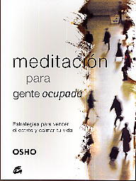 Meditación para gente ocupada: estrategias para vencer el estrés y calmar tu vida