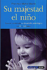 Su majestad el niño: conoce y estimula su desarrollo psicológico de 0 a 12 años