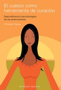 El cuerpo como herramienta de curación : descodificación psicobiológica de las enfermedades