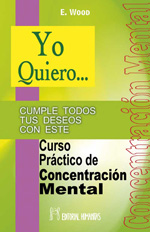 Yo quiero-- curso práctico de concentración mental : cumple todos tus deseos