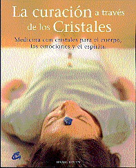 La curación a través de los cristales  : medicina con cristales para el cuerpo, las emociones y el e