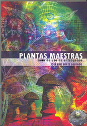 Plantas maestras : guía de uso de enteógenos