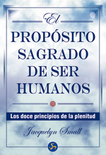 El propósito sagrado de ser humanos : un viaje de sanación a través de los doce principios de plenit