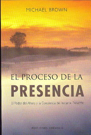 El proceso de la presencia : el poder del ahora y la conciencia del instante presente