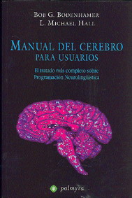 Manual del cerebro para usuarios : el tratado más completo sobre programación neurolingüística