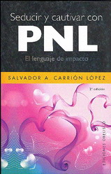 Seducir y cautivar con PNL : el lenguaje del impacto