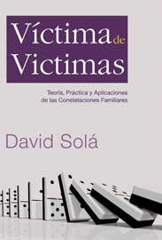 Víctima de víctimas : teoría, práctica y aplicaciones de las constelaciones familiares