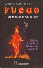 Fuego : el destino final del mundo : el gran libro de los misterios revelados