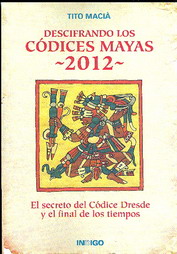 Descifrando los códices mayas 2012 : el secreto del Códice Dresde y el final de los tiempos