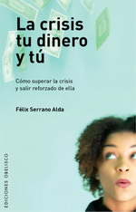 La crisis, tu dinero y tú : cómo superar la crisis y salir reforzado de ella