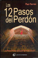 Los 12 pasos del perdón : un manual práctico para pasar del miedo al amor