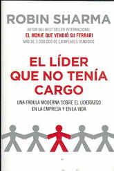 El líder que no tenía cargo : una fábula moderna sobre el liderazgo en la empresa y en la vida