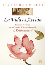 La vida es acción : selección de pasajes para el estudio de las enseñanzas de J. Krishnamurti