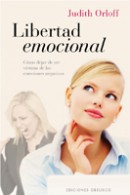 Libertad emocional : cómo dejar de ser víctimas de las emociones negativas