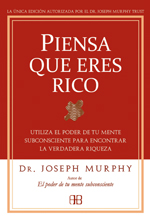 Piensa que eres rico : utiliza el poder de tu mente subconsciente para encontrar la verdadera riquez