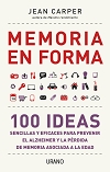 Memoria en forma : 100 ideas sencillas y eficaces para prevenir el Alzheimer