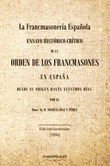 La francmasonería española : ensayo histórico-crítico de la orden de los francmasones en España desd
