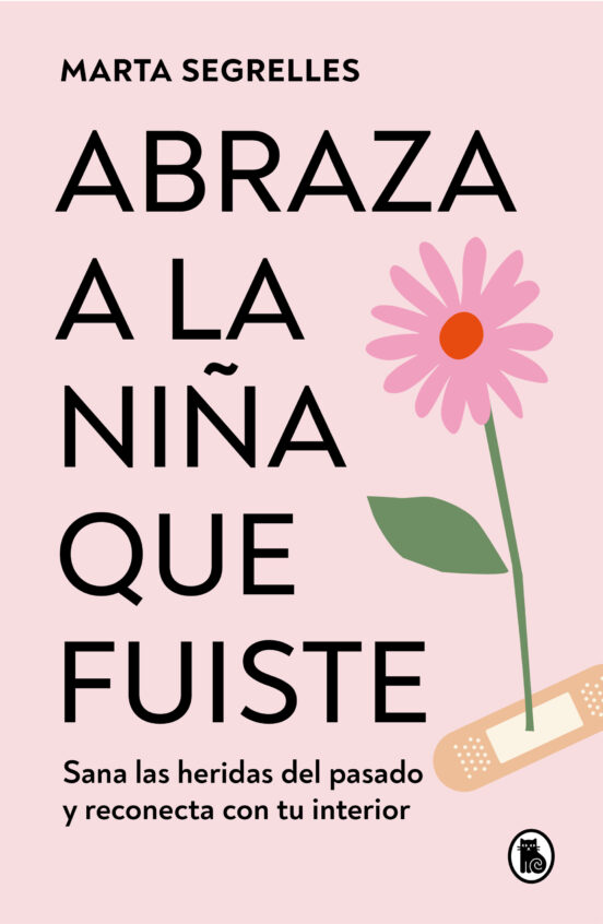 Abraza a la niña que fuiste : sana las heridas del pasado y reconecta con tu interior