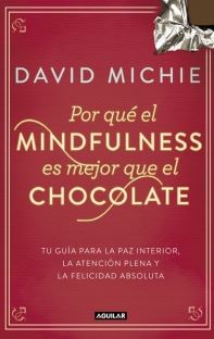 Por qué el mindfulness es mejor que el chocolate : guía para la paz interior, la atención plena y la