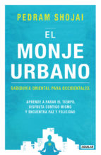 El monje urbano : sabiduría oriental para occidentales : aprende a parar el tiempo, disfruta contigo