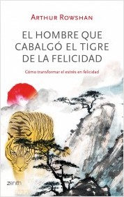 El hombre que cabalgó el tigre de la felicidad : cómo transformar el estrés en felicidad